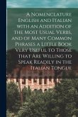 A Nomenclature English and Italian With an Addition of the Most Usual Verbs, and of Many Common Phrases a Little Book Very Useful to Those That Are Wi