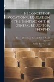 The Concept of Vocational Education in the Thinking of the General Educator, 1845-1945; Bureau of educational research. Bulletin no. 62