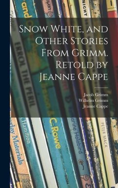 Snow White, and Other Stories From Grimm. Retold by Jeanne Cappe - Grimm, Jacob; Grimm, Wilhelm; Cappe, Jeanne