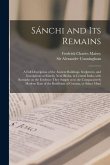 Sánchi and Its Remains: a Full Description of the Ancient Buildings, Sculptures, and Inscriptions at Sánchi, Near Bhilsa, in Central Ind