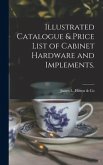 Illustrated Catalogue & Price List of Cabinet Hardware and Implements.