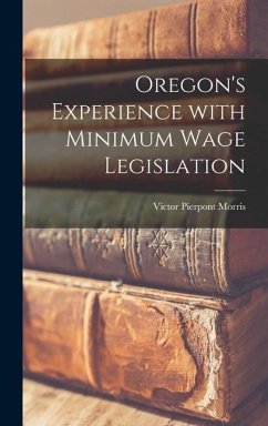 Oregon's Experience With Minimum Wage Legislation - Morris, Victor Pierpont