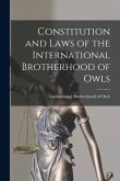 Constitution and Laws of the International Brotherhood of Owls [microform]