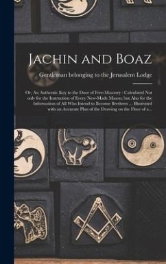 Jachin and Boaz; or, An Authentic Key to the Door of Free-masonry [microform]: Calculated Not Only for the Instruction of Every New-made Mason; but Al