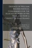 Defence of William Bourke Kirwan, Condemned for the Alleged Murder of His Wife, and Now a Convict in Spike-Island