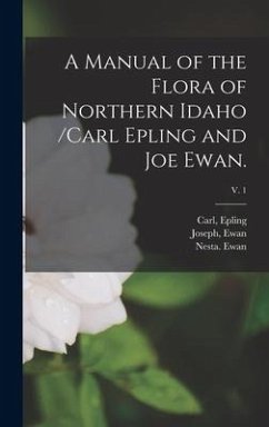 A Manual of the Flora of Northern Idaho /Carl Epling and Joe Ewan.; v. 1 - Ewan, Nesta