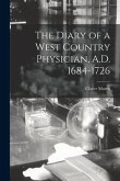 The Diary of a West Country Physician, A.D. 1684-1726