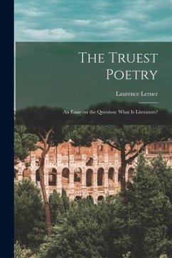 The Truest Poetry; an Essay on the Question: What is Literature? - Lerner, Laurence