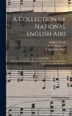 A Collection of National English Airs: Consisting of Ancient Song, Ballad, & Dance Tunes: Interspersed With Remarks and Anecdote, and Preceded by An E