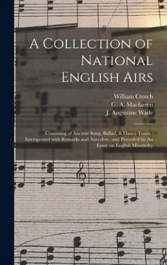 A Collection of National English Airs: Consisting of Ancient Song, Ballad, & Dance Tunes: Interspersed With Remarks and Anecdote, and Preceded by An E - Crotch, William