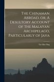 The Chinaman Abroad, or, A Desultory Account of the Malayan Archipelago, Particularly of Java