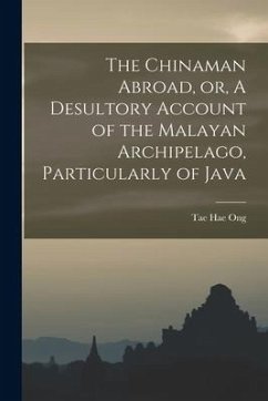 The Chinaman Abroad, or, A Desultory Account of the Malayan Archipelago, Particularly of Java - Ong, Tae Hae