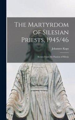 The Martyrdom of Silesian Priests, 1945/46: Scenes From the Passion of Silesia - Kaps, Johannes