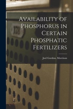 Availability of Phosphorus in Certain Phosphatic Fertilizers - Morrison, Joel Gordon