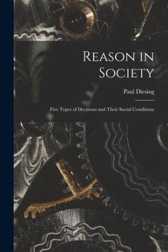 Reason in Society: Five Types of Decisions and Their Social Conditions - Diesing, Paul