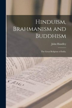 Hinduism, Brahmanism and Buddhism: the Great Religions of India. - Handley, John