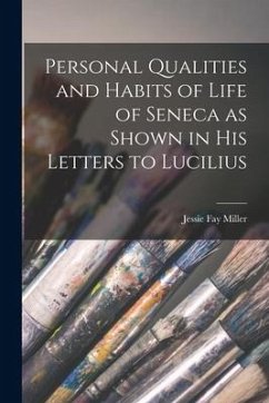 Personal Qualities and Habits of Life of Seneca as Shown in His Letters to Lucilius - Miller, Jessie Fay