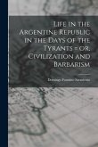 Life in the Argentine Republic in the Days of the Tyrants = or, Civilization and Barbarism