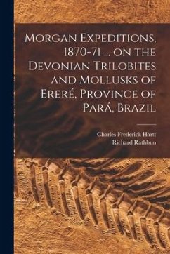 Morgan Expeditions, 1870-71 ... on the Devonian Trilobites and Mollusks of Ereré, Province of Pará, Brazil [microform] - Hartt, Charles Frederick; Rathbun, Richard