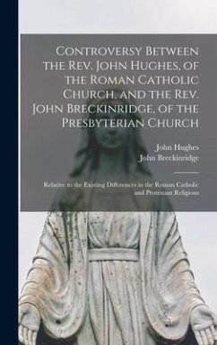 Controversy Between the Rev. John Hughes, of the Roman Catholic Church, and the Rev. John Breckinridge, of the Presbyterian Church: Relative to the Ex - Hughes, John; Breckinridge, John