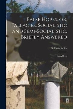 Cover False Hopes, or, Fallacies, Socialistic and Semi-socialistic, Briefly Answered [microform]: an Address