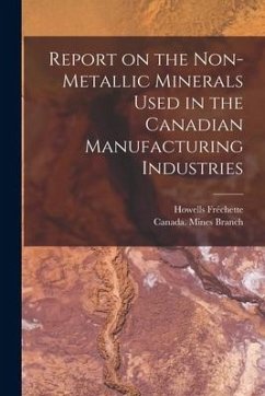Report on the Non-metallic Minerals Used in the Canadian Manufacturing Industries [microform] - Fréchette, Howells