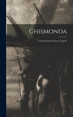 Ghismonda; a Seventeenth Century Tragedy - Anonymous