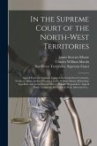 In the Supreme Court of the North-West Territories [microform]: Appeal From the Supreme Court of the North-West Territories, Northern Alberta Judicial