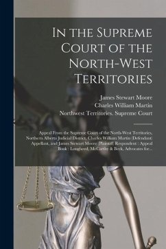 In the Supreme Court of the North-West Territories [microform]: Appeal From the Supreme Court of the North-West Territories, Northern Alberta Judicial - Moore, James Stewart; Martin, Charles William