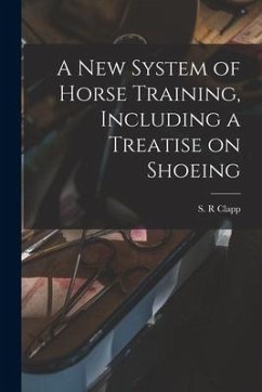A New System of Horse Training, Including a Treatise on Shoeing