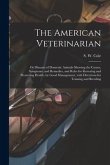 The American Veterinarian: or Diseases of Domestic Animals Showing the Causes, Symptoms, and Remedies, and Rules for Restoring and Preserving Hea