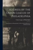 Address by the Union League of Philadelphia: to the Citizens of Pennsylvania, in Favor of the Re-election of Abraham Lincoln