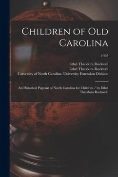 Children of Old Carolina: an Historical Pageant of North Carolina for Children / by Ethel Theodora Rockwell.; 1925 - Rockwell, Ethel Theodora