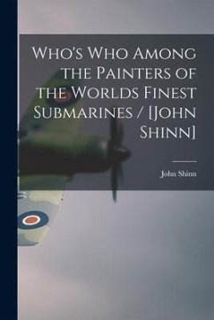 Who's Who Among the Painters of the Worlds Finest Submarines / [John Shinn] - Shinn, John