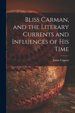 Bliss Carman, and the Literary Currents and Influences of His Time - Cappon, James