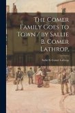 The Comer Family Goes to Town / by Sallie B. Comer Lathrop.