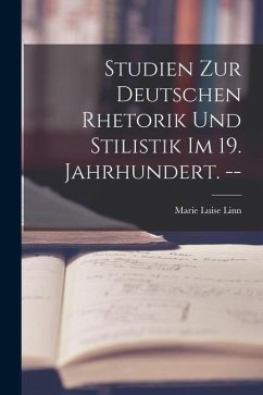 Studien Zur Deutschen Rhetorik Und Stilistik Im 19. Jahrhundert. -- - Linn, Marie Luise