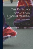 The De Brisay Analytical Spanish Method [microform]: a Scientific System of Acquiring a Thorough Conversational and Literary Knowledge of the Spanish