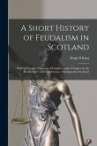 A Short History of Feudalism in Scotland: With a Criticism of the Law of Casualties and a Chapter on the Ancient and Later Constitutions of Independen