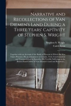 Narrative and Recollections of Van Diemen's Land During a Three Years' Captivity of Stephen S. Wright [microform]: Together With an Account of the Bat - Lyon, Caleb