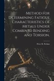 Method for Determining Fatigue Characteristics of Metals Under Combined Bending and Torsion.