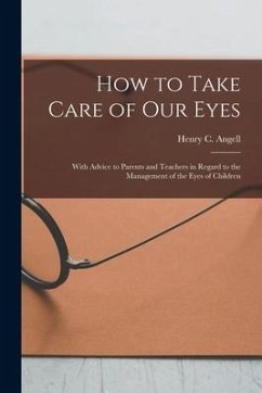 How to Take Care of Our Eyes: With Advice to Parents and Teachers in Regard to the Management of the Eyes of Children