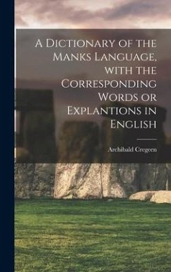 A Dictionary of the Manks Language, With the Corresponding Words or Explantions in English - Cregeen, Archibald