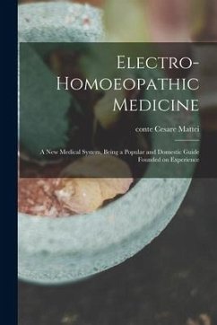 Electro-homoeopathic Medicine: a New Medical System, Being a Popular and Domestic Guide Founded on Experience