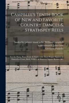 Campbell's Tenth Book of New and Favorite Country Dances & Strathspey Reels: for the Harp, Piano-forte & Violin With Their Proper Figures, as Danced a - Paisiello, Giovanni