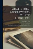What is Tory-conservatism? What is Liberalism? [microform]: Five Reasons Why I Left My Political Friends in 1873 ...