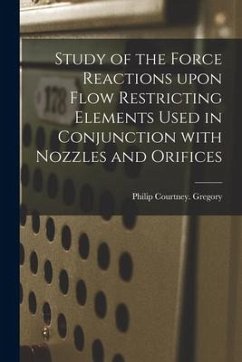 Study of the Force Reactions Upon Flow Restricting Elements Used in Conjunction With Nozzles and Orifices - Gregory, Philip Courtney