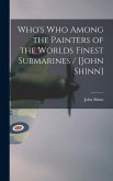 Who's Who Among the Painters of the Worlds Finest Submarines / [John Shinn]