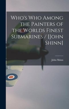 Who's Who Among the Painters of the Worlds Finest Submarines / [John Shinn] - Shinn, John