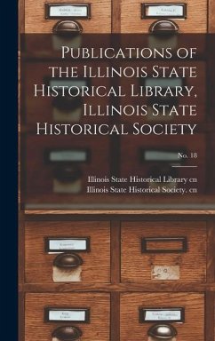 Publications of the Illinois State Historical Library, Illinois State Historical Society; No. 18